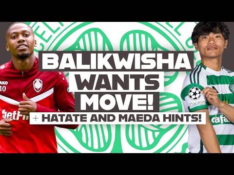 BALIKWISHA WANTS CELTIC MOVE AS TALKS CONTINUE! | + Hatate hints at Celtic future?
