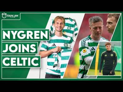 Celtic are back as Nygren joins | + McGregor on Hampden tears & another promising youngster departs