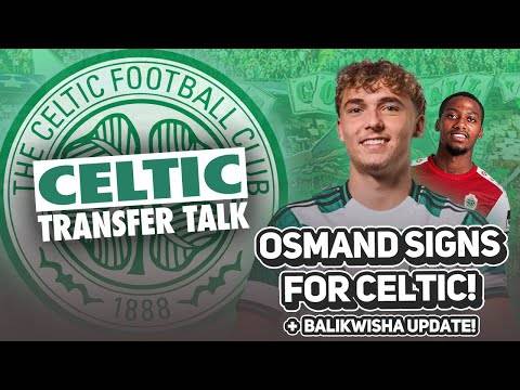 CALLUM OSMAND FINALLY SIGNS FOR CELTIC! | Balikwisha deal getting more complicated?