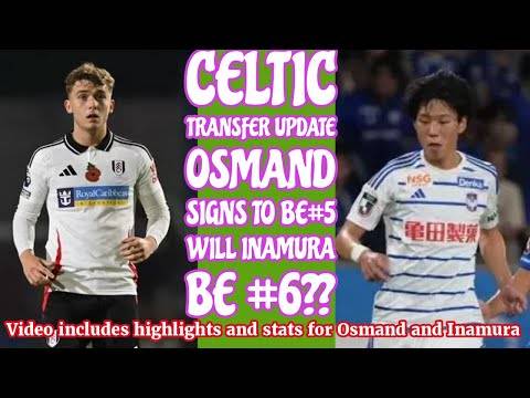 CELTIC Update: OSMAND Is 5th Summer Signing and INAMURA Flying In To Be 6th??