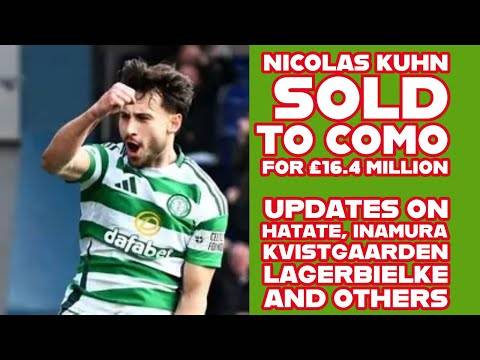 CELTIC Update KUHN Sold For £16 4 Million To Como Updates on Hatate, Inamura and Others