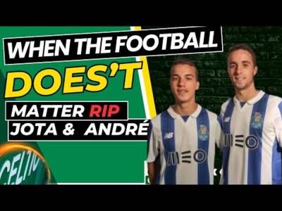 RIP Jota & André – When football Does’t matter