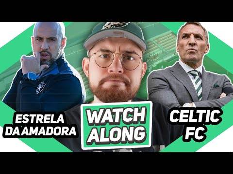Estrela Da Amadora Vs Celtic | Live Watchalong