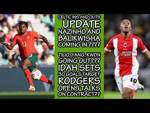 CELTIC Ins and Outs and News: UPDATES On Nazinho, MAB, Yang, Tilio, Idah, Rodgers and Others