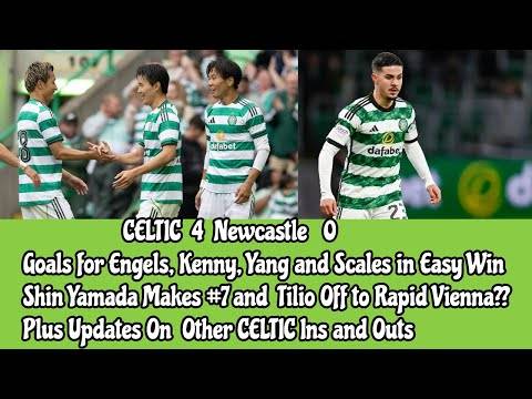 CELTIC Score 4 To Beat Newcastle: Plus Updates on CELTIC Ins and Outs
