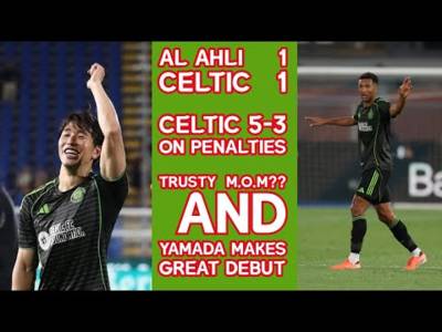 Al Ahli 1 CELTIC 1: CELTIC Win 5-3 In Penalty Shoot Out: Trusty M.o.M??Great Debut By Yamada!!