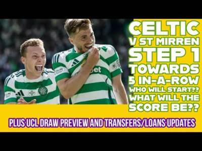 CELTIC v St Mirren Preview: Step 1 Towards 5 IN-A-ROW; Plus Transfer Updates and UCL Draw Preview