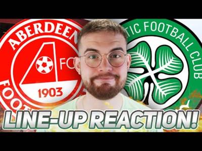 Aberdeen Vs Celtic | Line-Up Reaction Stream and Preview!