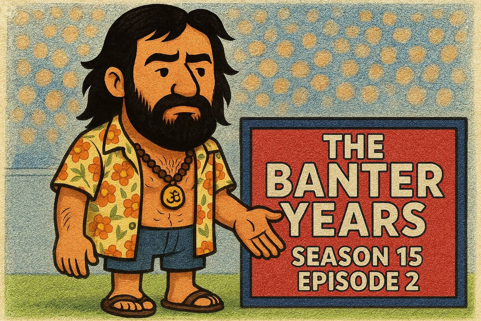 The Banter Years Season 15 Episode 2: The gang that couldn’t shoot straight flop again..