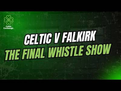 🎙️ The Final Whistle: Celtic v Falkirk