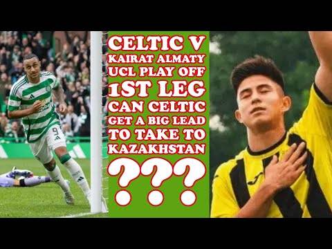 CELTIC v Kairat Almaty: Will CELTIC Get A Big Lead To Take Away For 2nd Leg In UCL Play Offs??
