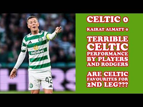 CELTIC 0 v Kairat Almaty 0: AWFUL CELTIC PERFORMANCE!! But Still Favourites For 2nd Leg??