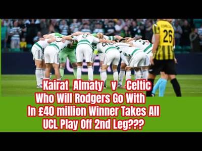 Kairat Almaty v CELTIC UCL Play OFF: Money! Money! Money! The Winner Takes It All!!