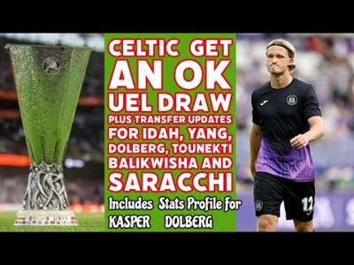 CELTIC Get AnOK UEL Draw Plus Transfer Updates; Dolberg, Idah, Yang and Tounekti