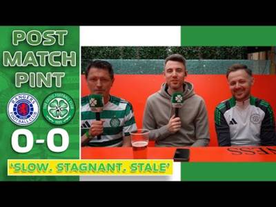 Rangers 0-0 Celtic | ‘Slow. Stagnant. Stale.’ | Post-Match Pint
