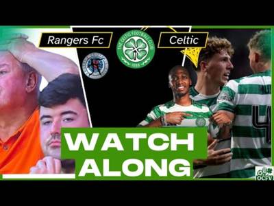 Rangers Vs Celtic WATCH ALONG
