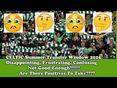 CELTIC Transfer Window Summer 2025:Chaotic and Disorganised Last Day Are There Any Positives??