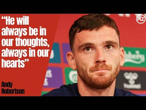 “He will always be in our thoughts, always in our hearts” | Andy Robertson FULL Press Conference