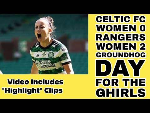 Celtic FC Women 0 Rangers Women 2: Groundhog Day For THE GHIRLS!!