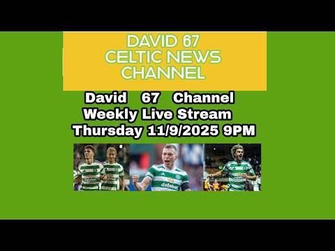 David 67 Channel Celtic Weekly Livestream Thursday 11th September at 9PM