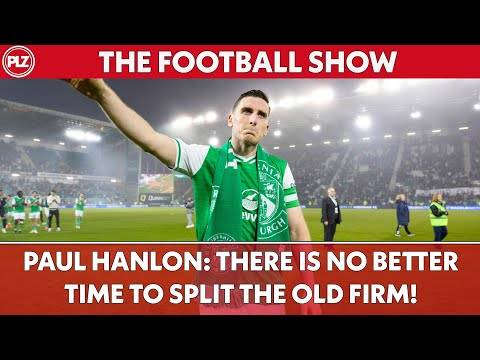 Hibs Legend Paul Hanlon: There is no better time to split the O** F***! | The Football Show
