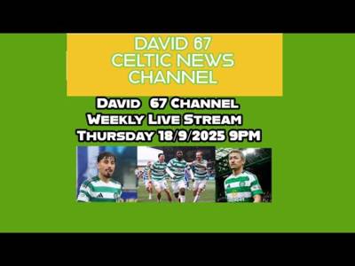 David 67 Channel Weekly CELTIC Live Stream Thursday 18th September 2025