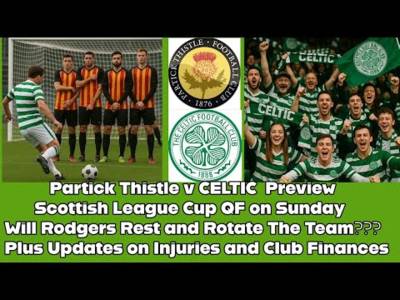 Partick Thistle v CELTIC: Will Rodgers Rest and Rotate In Sunday’s QF??