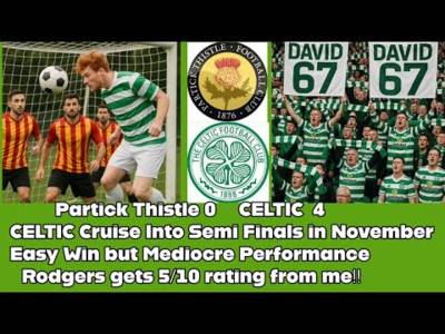 Partick Thistle 0 v CELTIC 4 Easy Win But Mediocre Performance ; Rodgers Gets A 5/10