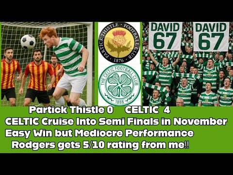Partick Thistle 0 v CELTIC 4 Easy Win But Mediocre Performance ; Rodgers Gets A 5/10