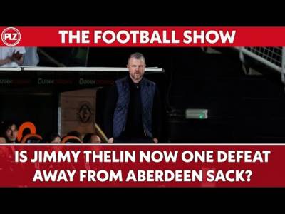 Is Jimmy Thelin ONE DEFEAT away from Aberdeen SACK! | The Football Show