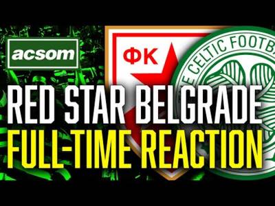 Red Star Belgrade v CELTIC // LIVE Full-Time Reaction // ACSOM // A Celtic State of Mind