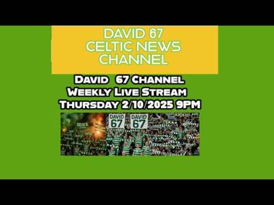 David 67 Channel Live Stream 2/10/2025: The Braga Game and Everything Else Celtic FC