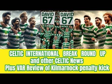 CELTIC International Break Round Up: Plus CELTIC News and VAR Review News
