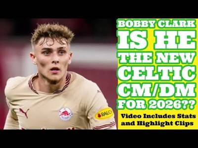 BOBBY CLARK: Is He The NEW CELTIC CM DM In January 2026 Window??