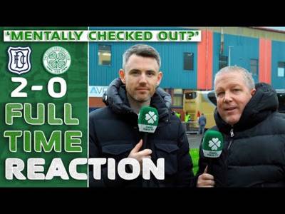 Dundee 2-0 Celtic | ‘Mentally Checked Out?’ | Full-Time Reaction