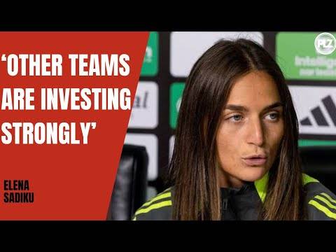 ? ‘What has changed has teams are investing’ I Elena Sadiku Press Conference