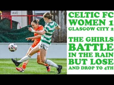 CELTIC FC Women 1 Glasgow City 2: The GHIRLS Battle Hard But Lose and Drop To 4th