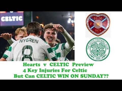 Hearts v CELTIC: 4 Key Injuries For CELTIC But Can They Win and Cut The Gap to 2 Points??