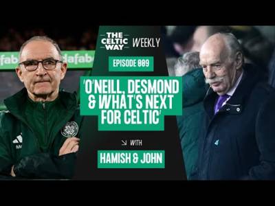 Reaction to the joy of Martin O’Neill | Dermot Desmond goes nuclear | Who’s next at Celtic? Reaction to the joy of Martin O’Neill | Dermot Desmond goes nuclear | Who’s next at Celtic?