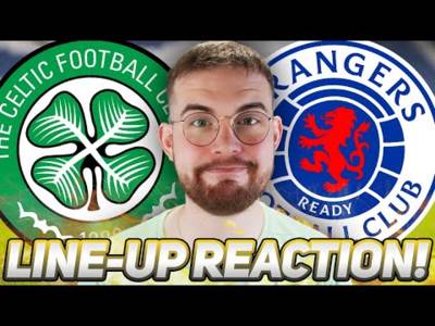 Celtic Vs Rangers | Line-Up Reaction Stream and Preview!