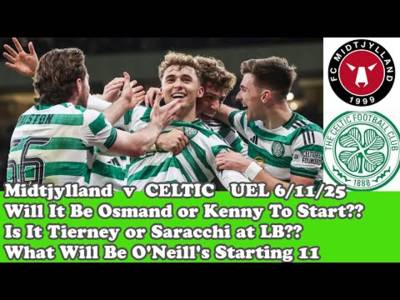 Midtjylland v CELTIC: What Will O’Neill’s Starting 11 Be Tonight?? Midtjylland v CELTIC: What Will O’Neill’s Starting 11 Be Tonight??