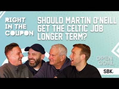 SHOULD MARTIN O’NEILL GET THE CELTIC JOB LONGER TERM? | Right In The Coupon