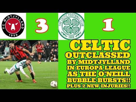 Midtjylland 3 CELTIC 1: The O’Neill Bubble Bursts and 2 New Injuries as CELTIC Fail In UEL!!!