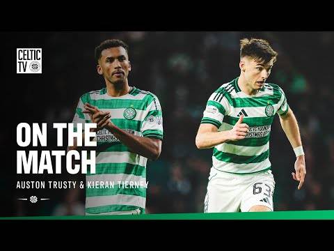 On the Match with Auston Trusty and Kieran Tierney | Celts cruise to an impressive 4-0 home win!