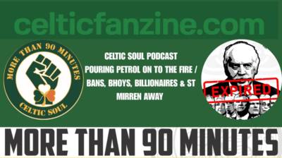 Pouring Petrol on to the Fire / Bans, Bhoys, Billionaires & St Mirren Away