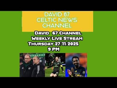 David 67 Channel Celtic Live Stream Thursday 27/11/25: A Look Ahead To A Bright Future For Celtic