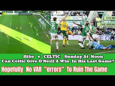 Hibs v CELTIC: Can CELTIC Give O’Neill A Win In Last Caretaker Manager Game??
