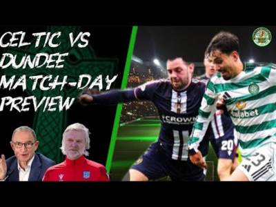 A look ahead to TONIGHTS big game / Celtic vs dundee