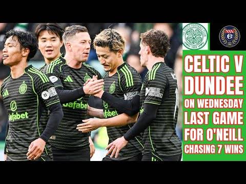 CELTIC v Dundee: Can CELTIC Say Goodbye To O’Neill With Win #7??