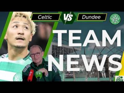 Celtic vs Dundee TEAM NEWS Celtic vs Dundee TEAM NEWS
